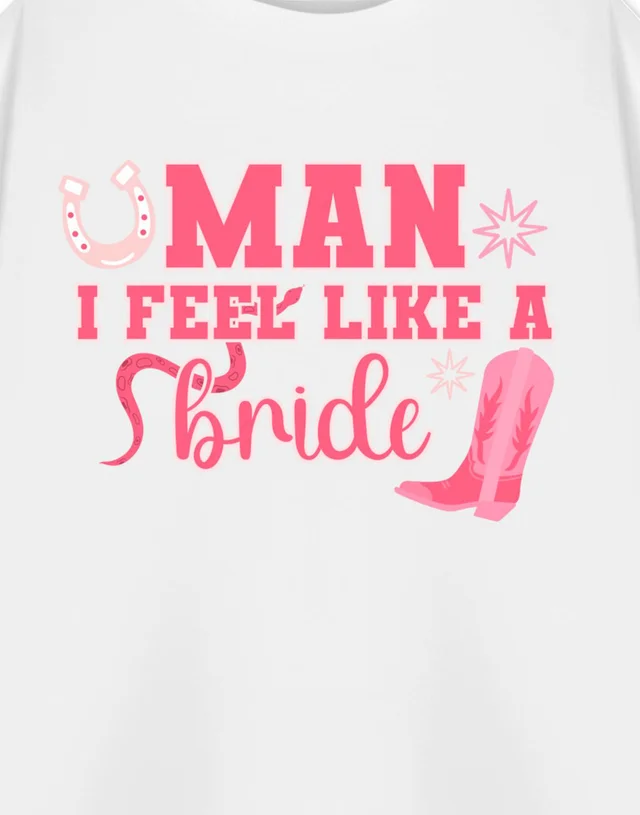 Show Me The Merch Man I Feel Like A Bride White T Shirt